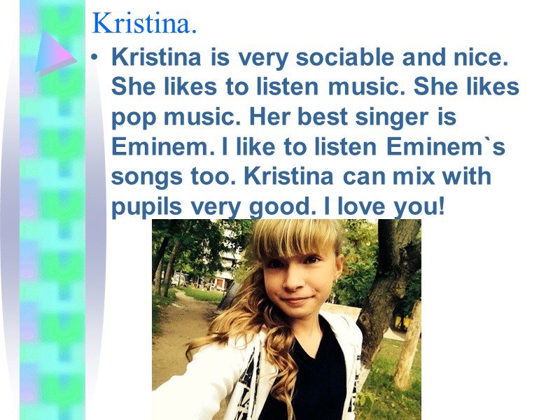 Kristina. Kristina is very sociable and nice. She likes to listen music. She likes
